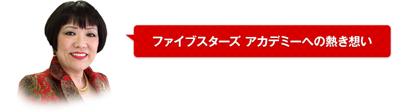 ファイブスターズ アカデミーへの熱き想い